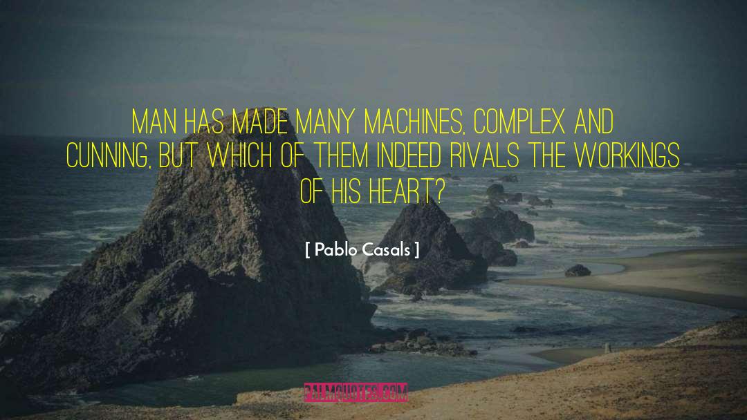 Pablo Casals Quotes: Man has made many machines,