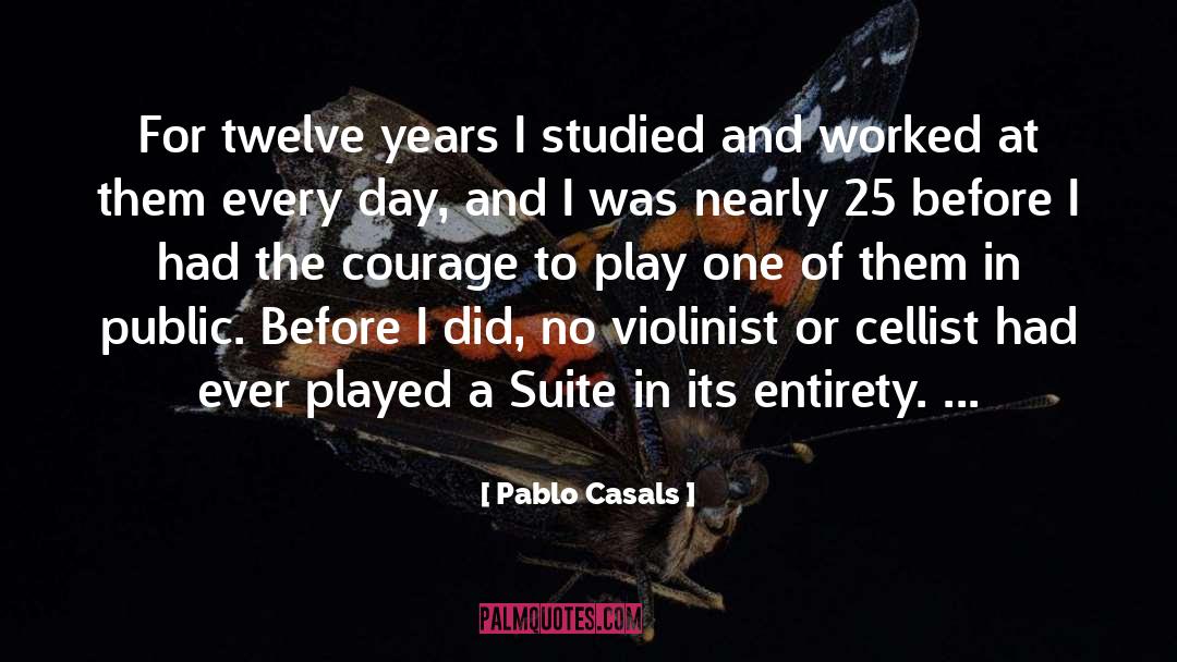 Pablo Casals Quotes: For twelve years I studied