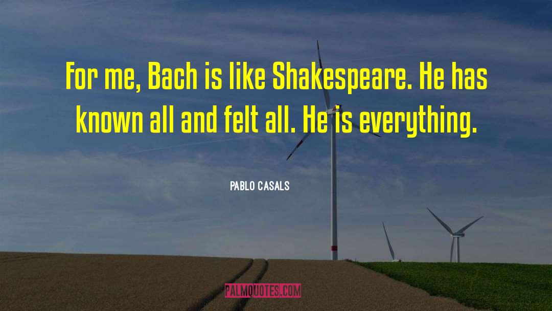 Pablo Casals Quotes: For me, Bach is like