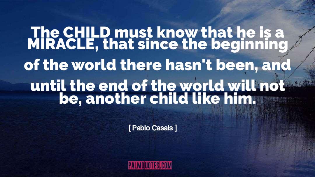 Pablo Casals Quotes: The CHILD must know that