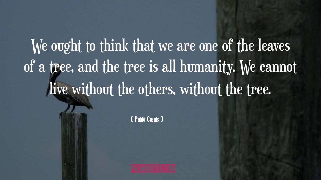 Pablo Casals Quotes: We ought to think that