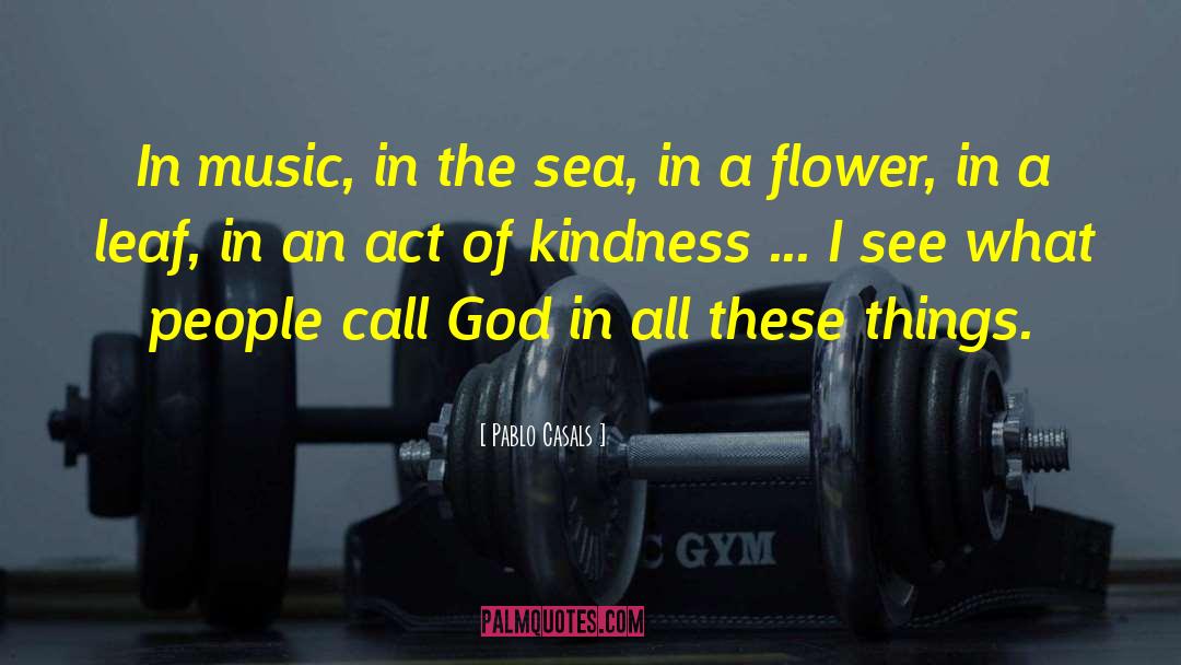 Pablo Casals Quotes: In music, in the sea,