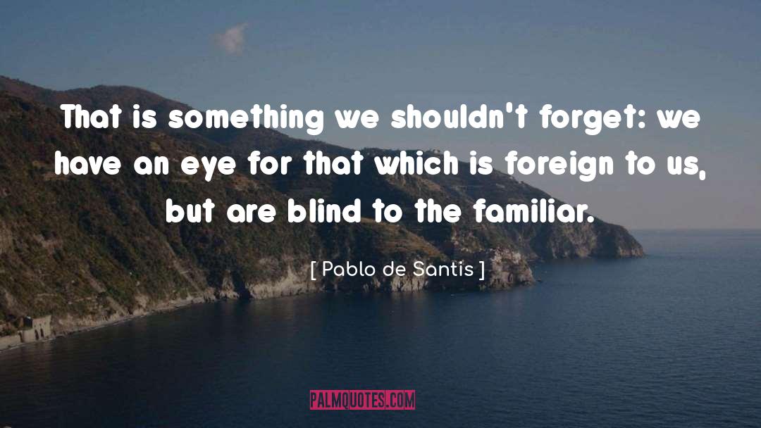 Pablo De Santis Quotes: That is something we shouldn't