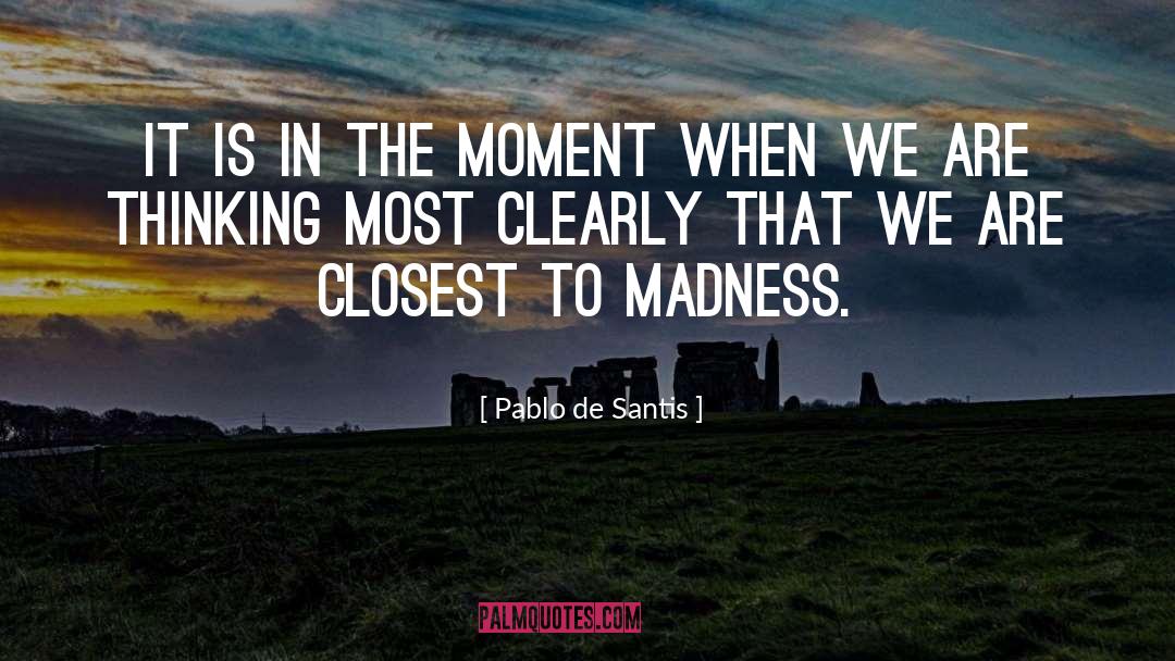 Pablo De Santis Quotes: It is in the moment