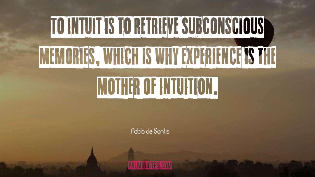 Pablo De Santis Quotes: To intuit is to retrieve