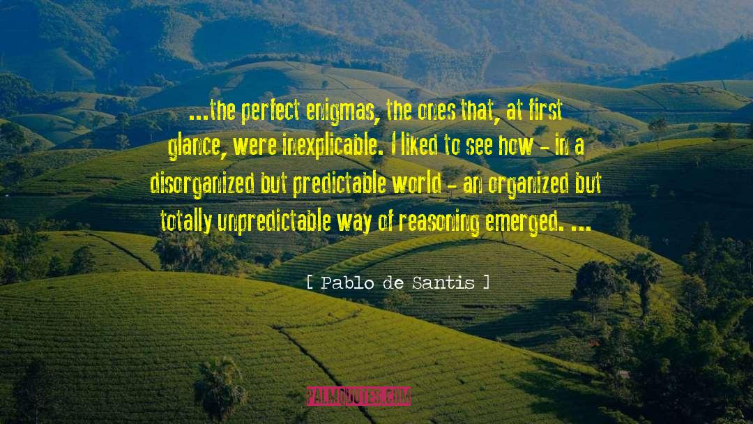 Pablo De Santis Quotes: ...the perfect enigmas, the ones