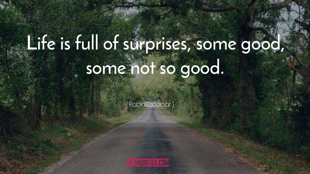 Pablo Escobar Quotes: Life is full of surprises,