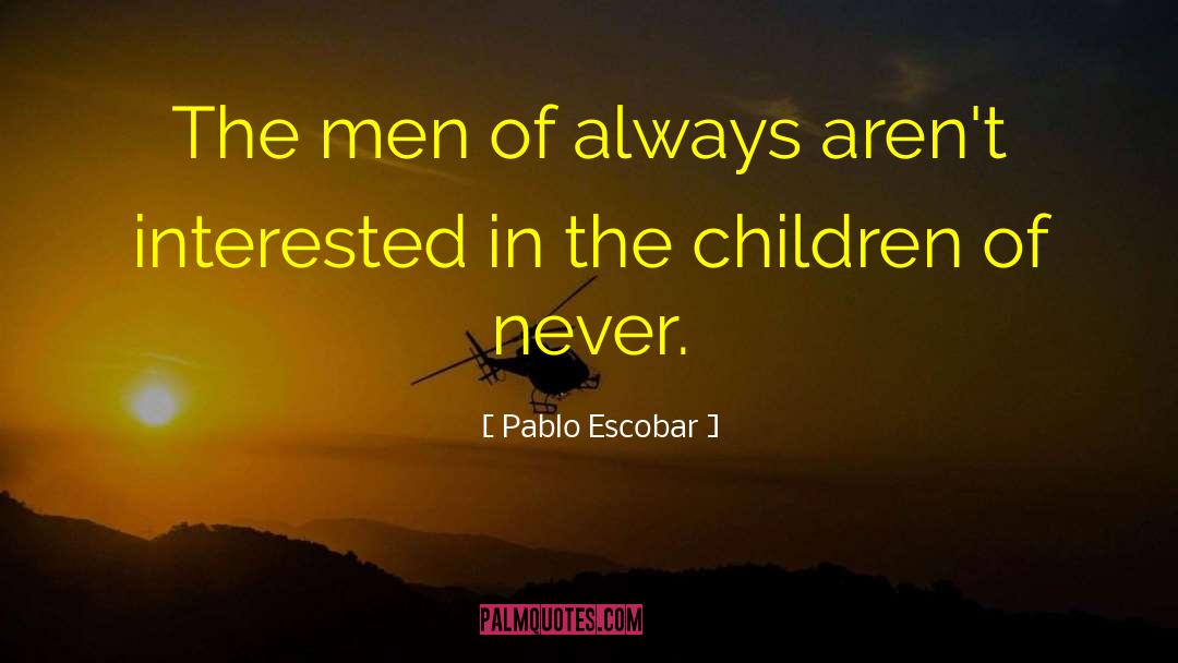 Pablo Escobar Quotes: The men of always aren't