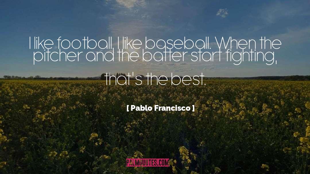 Pablo Francisco Quotes: I like football. I like