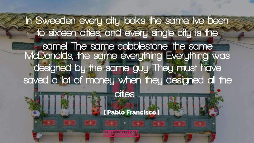 Pablo Francisco Quotes: In Sweeden every city looks