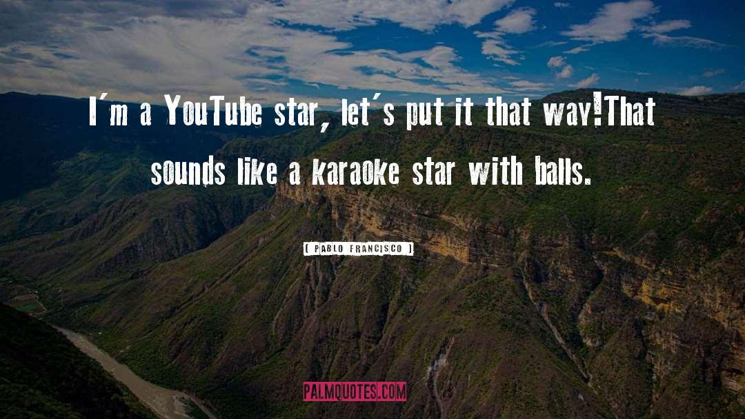 Pablo Francisco Quotes: I'm a YouTube star, let's