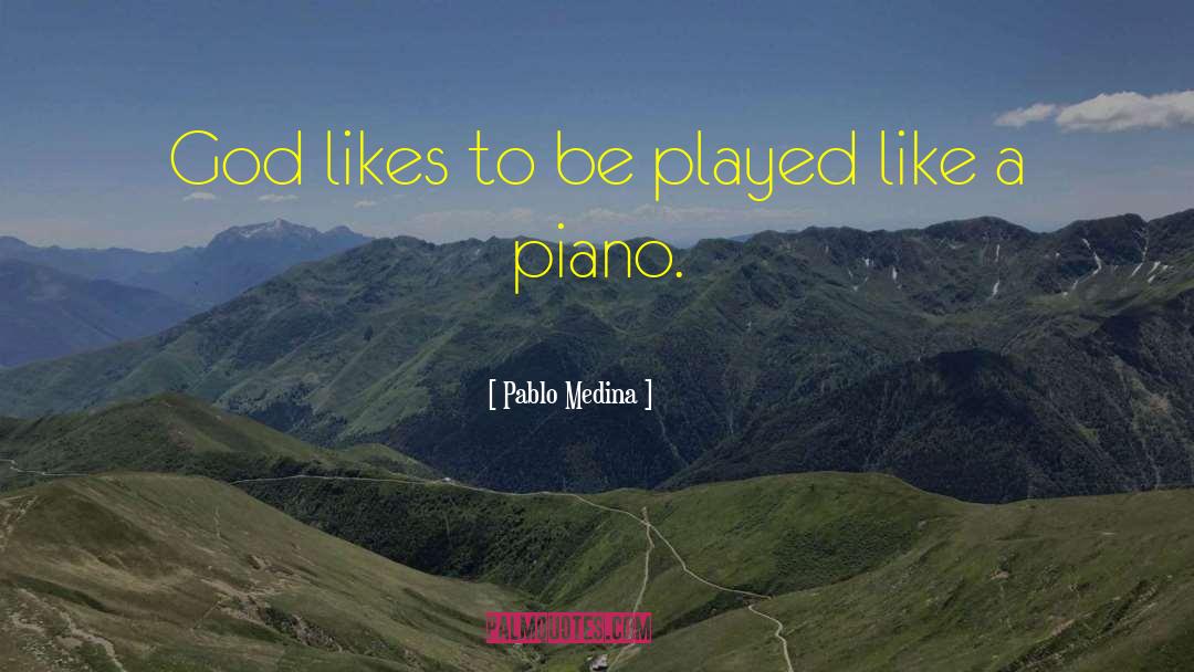 Pablo Medina Quotes: God likes to be played
