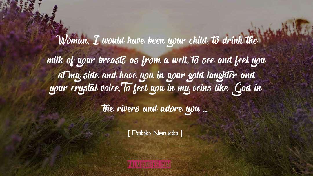 Pablo Neruda Quotes: Woman, I would have been