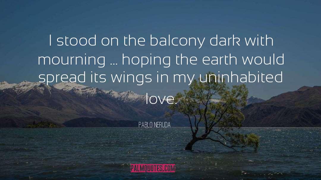 Pablo Neruda Quotes: I stood on the balcony