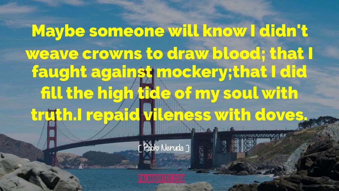 Pablo Neruda Quotes: Maybe someone will know I