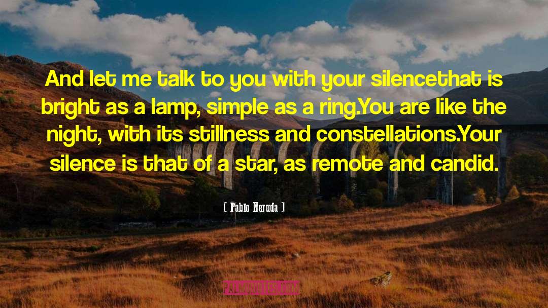 Pablo Neruda Quotes: And let me talk to
