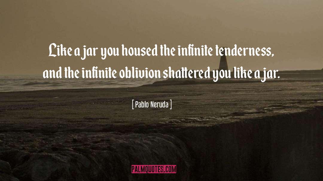 Pablo Neruda Quotes: Like a jar you housed