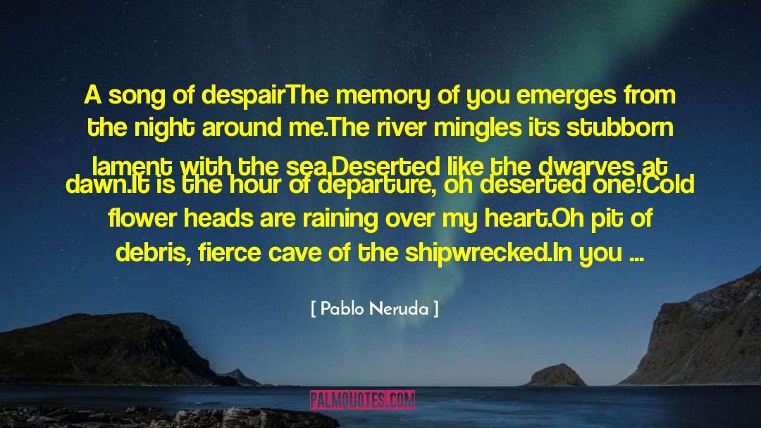 Pablo Neruda Quotes: A song of despair<br /><br