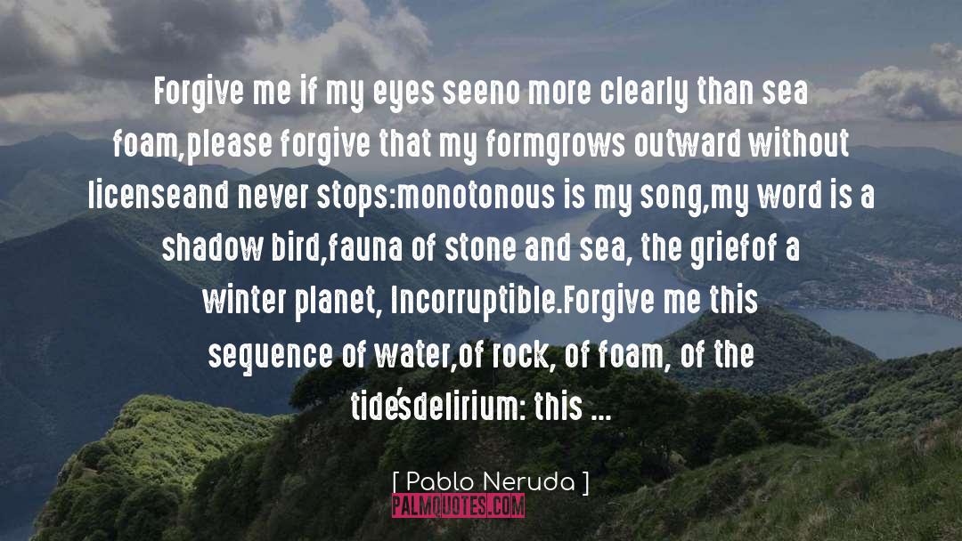 Pablo Neruda Quotes: Forgive me if my eyes