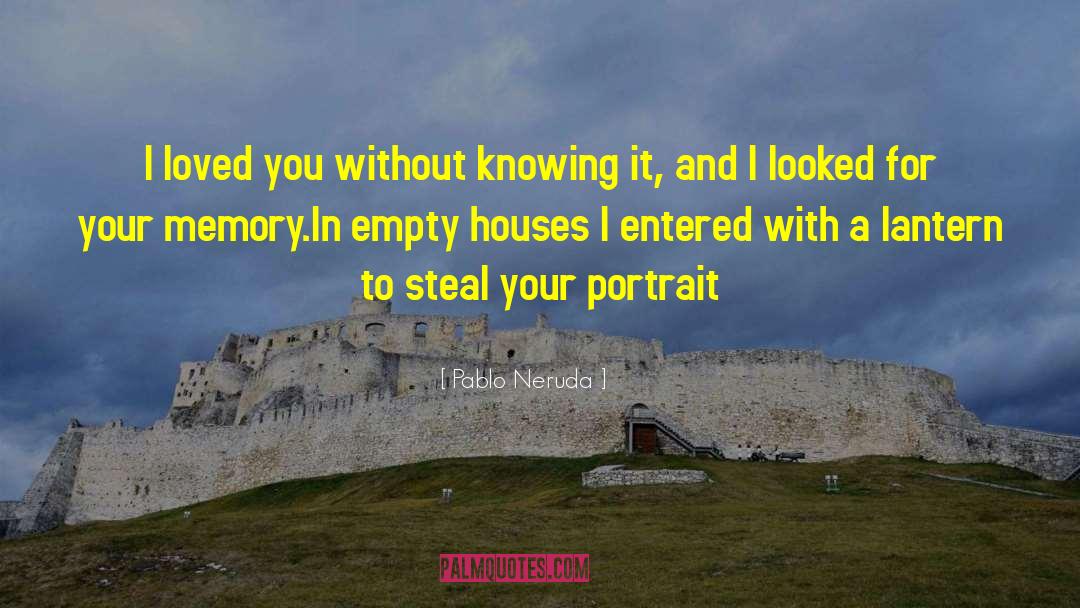 Pablo Neruda Quotes: I loved you without knowing