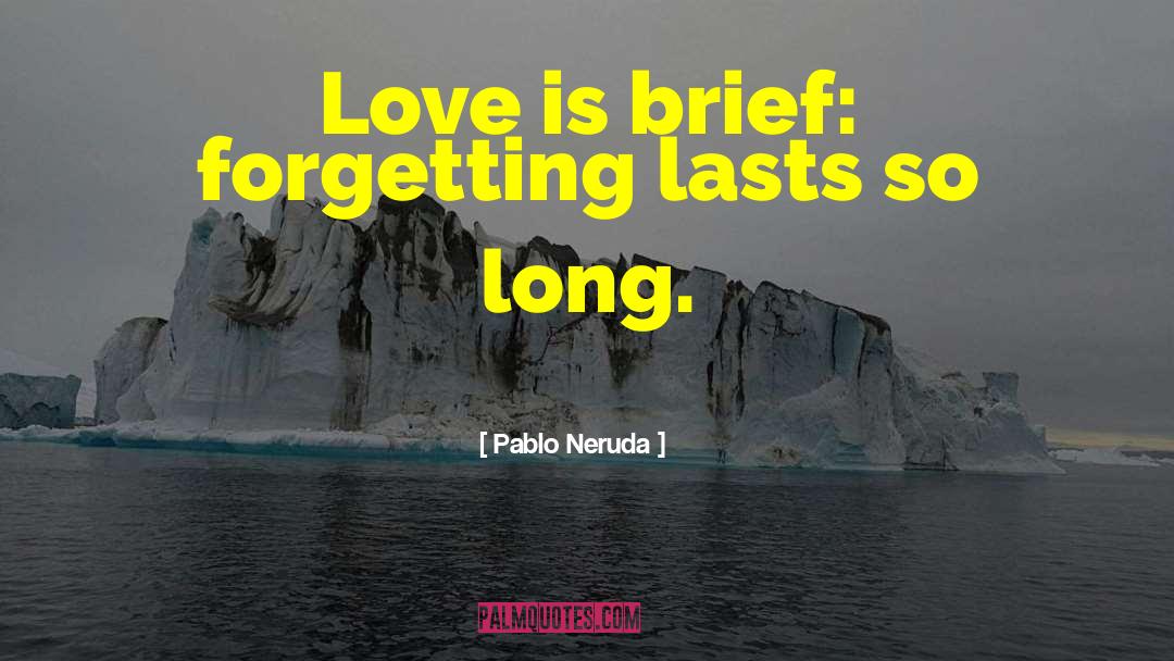 Pablo Neruda Quotes: Love is brief: forgetting lasts