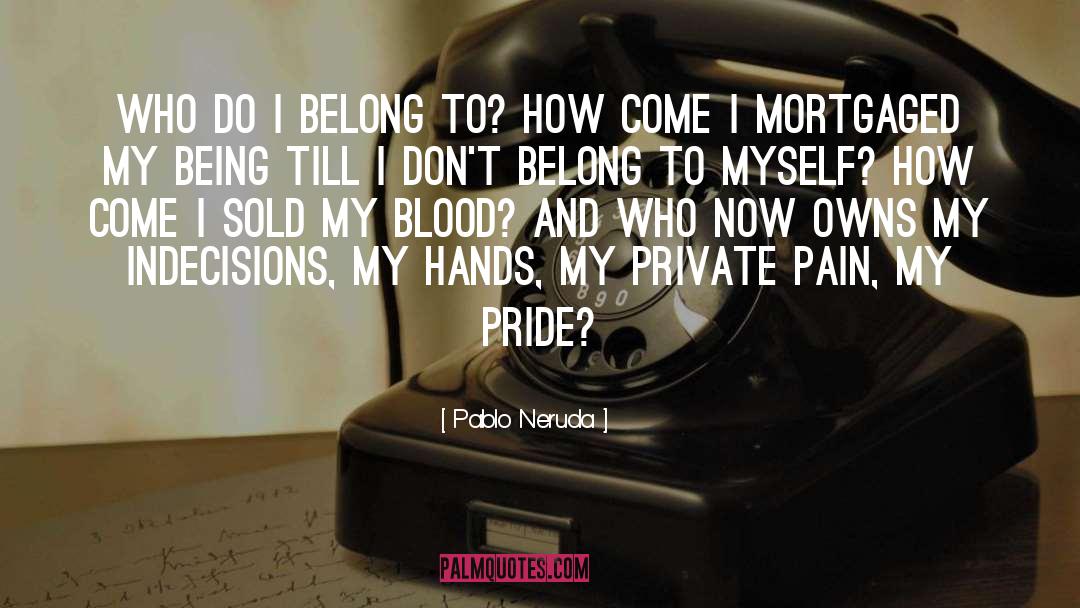 Pablo Neruda Quotes: Who do I belong to?