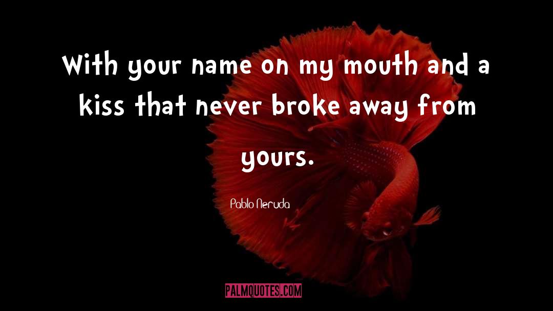 Pablo Neruda Quotes: With your name on my