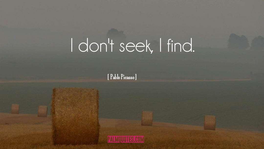 Pablo Picasso Quotes: I don't seek, I find.