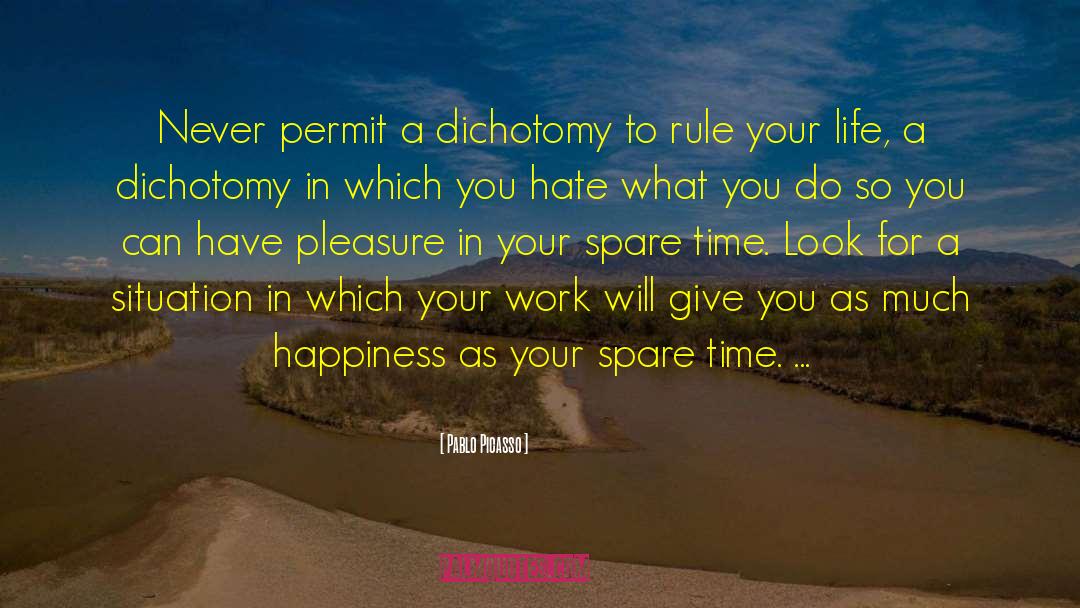Pablo Picasso Quotes: Never permit a dichotomy to