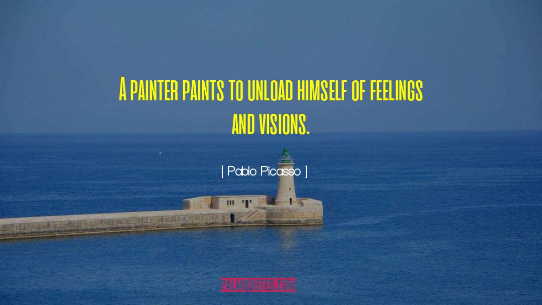 Pablo Picasso Quotes: A painter paints to unload