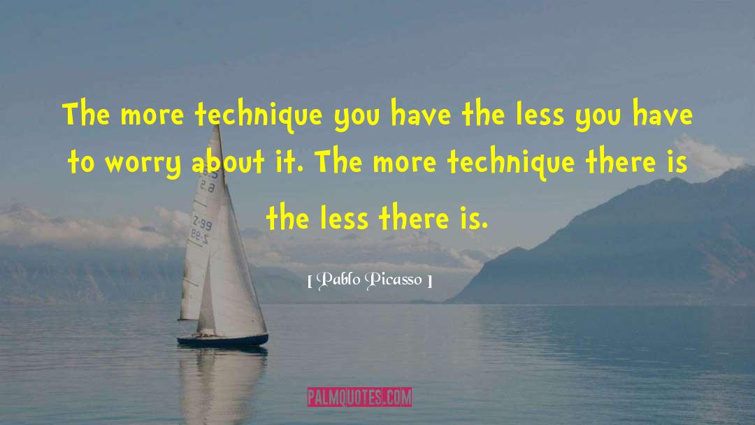 Pablo Picasso Quotes: The more technique you have