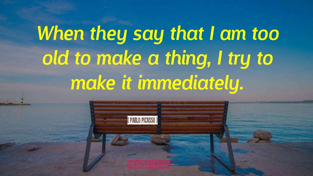 Pablo Picasso Quotes: When they say that I