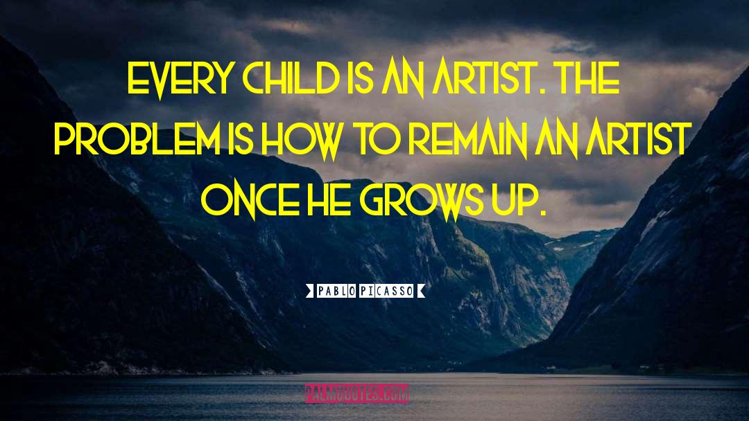 Pablo Picasso Quotes: Every child is an artist.