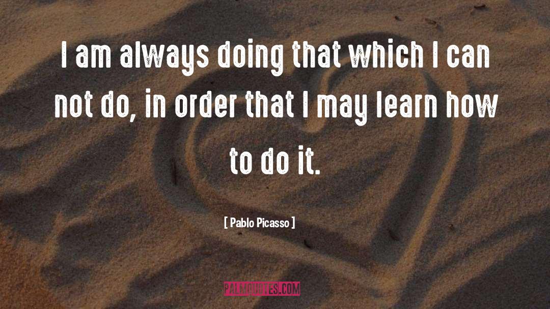 Pablo Picasso Quotes: I am always doing that