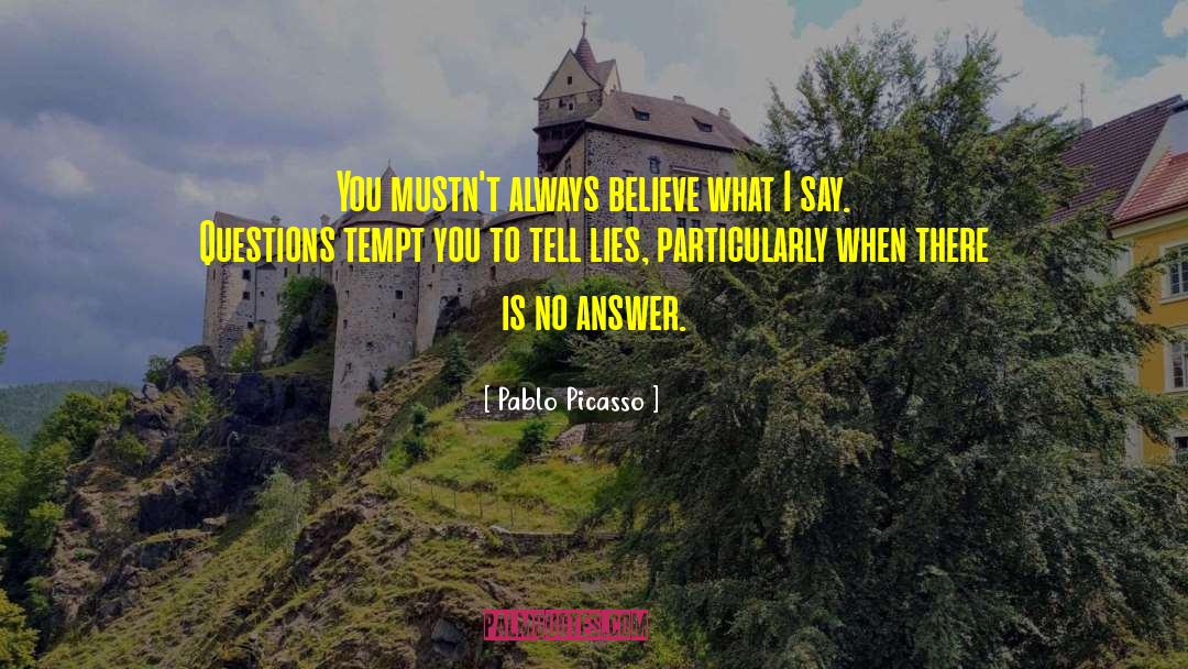 Pablo Picasso Quotes: You mustn't always believe what