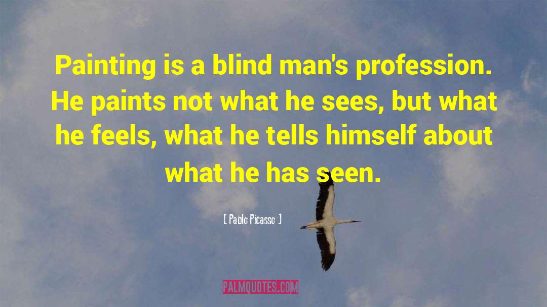 Pablo Picasso Quotes: Painting is a blind man's