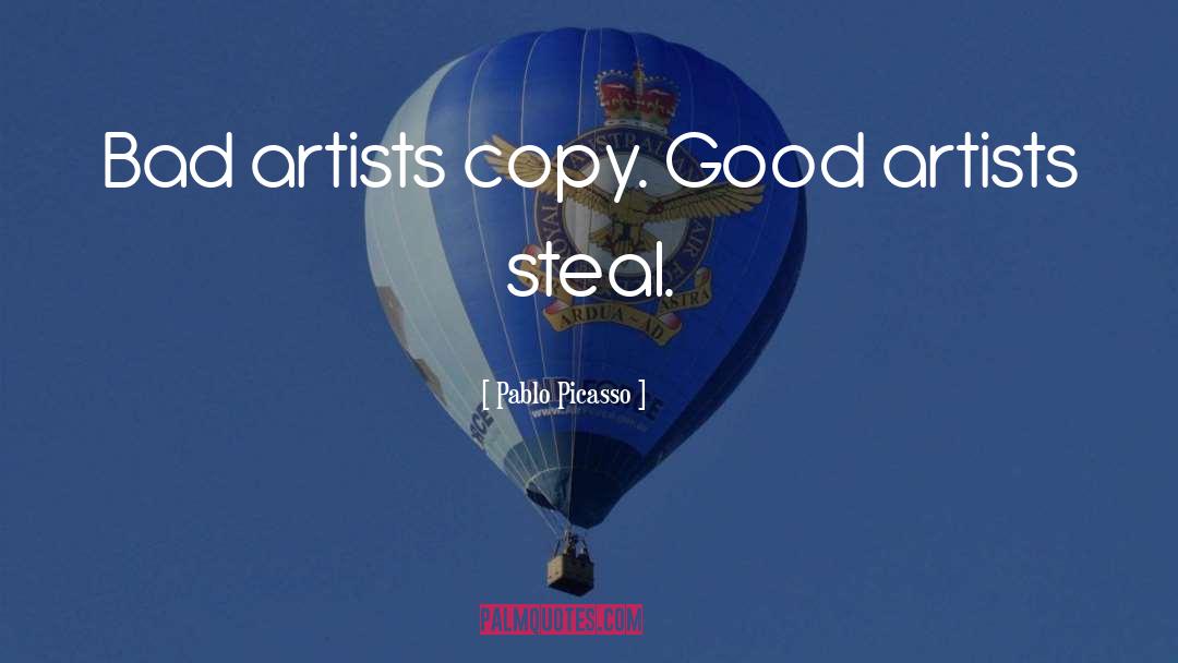 Pablo Picasso Quotes: Bad artists copy. Good artists