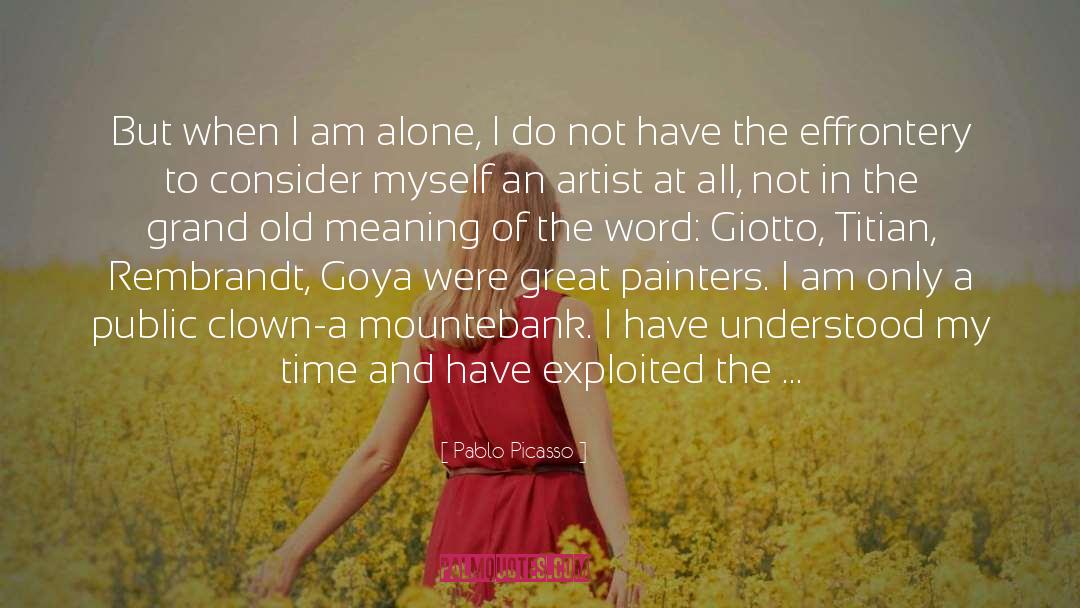 Pablo Picasso Quotes: But when I am alone,