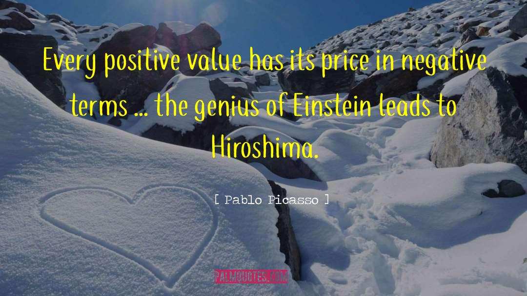 Pablo Picasso Quotes: Every positive value has its