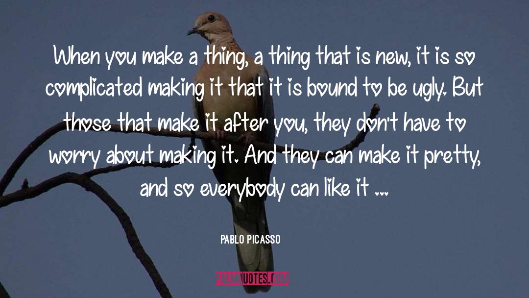Pablo Picasso Quotes: When you make a thing,
