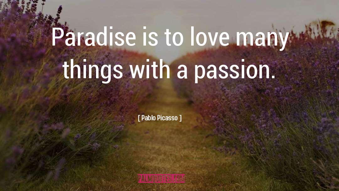 Pablo Picasso Quotes: Paradise is to love many