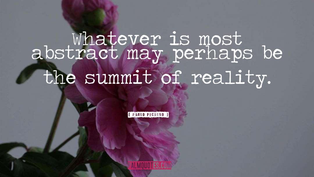 Pablo Picasso Quotes: Whatever is most abstract may