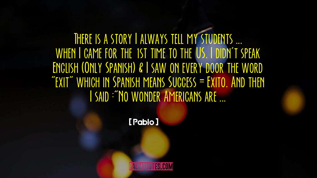 Pablo Quotes: There is a story I