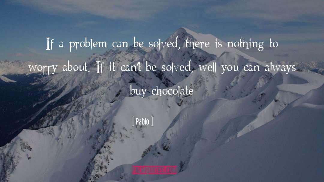 Pablo Quotes: If a problem can be