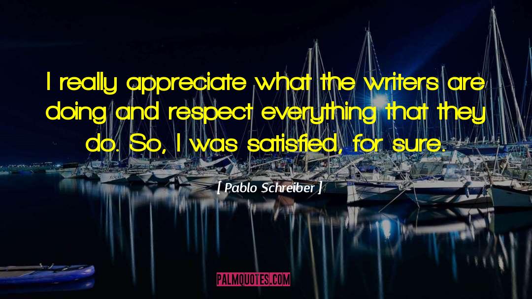 Pablo Schreiber Quotes: I really appreciate what the