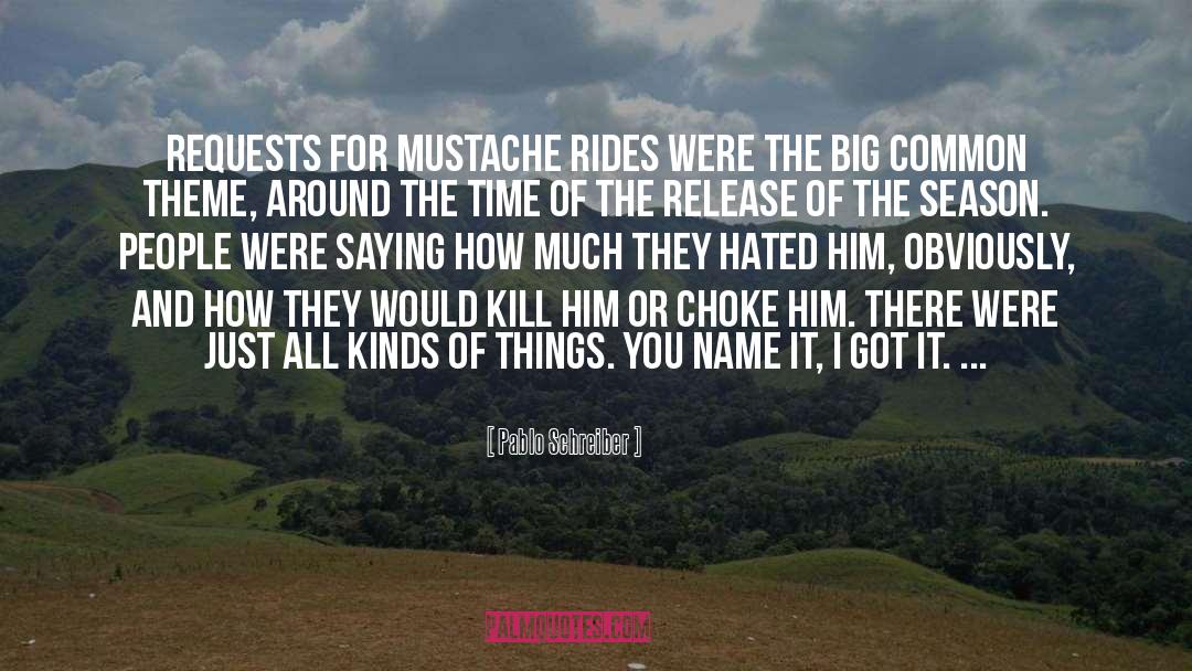 Pablo Schreiber Quotes: Requests for mustache rides were