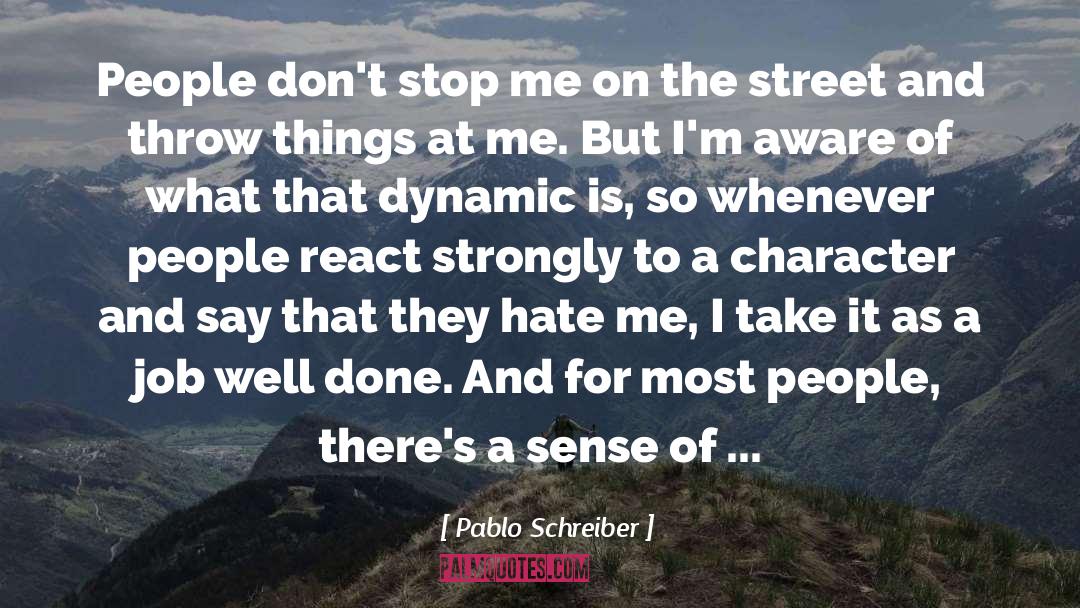 Pablo Schreiber Quotes: People don't stop me on