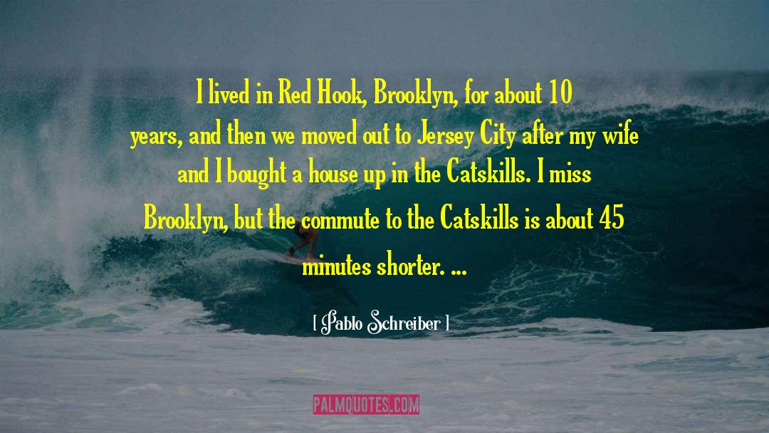 Pablo Schreiber Quotes: I lived in Red Hook,