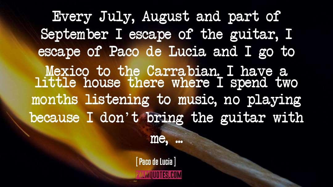 Paco De Lucia Quotes: Every July, August and part