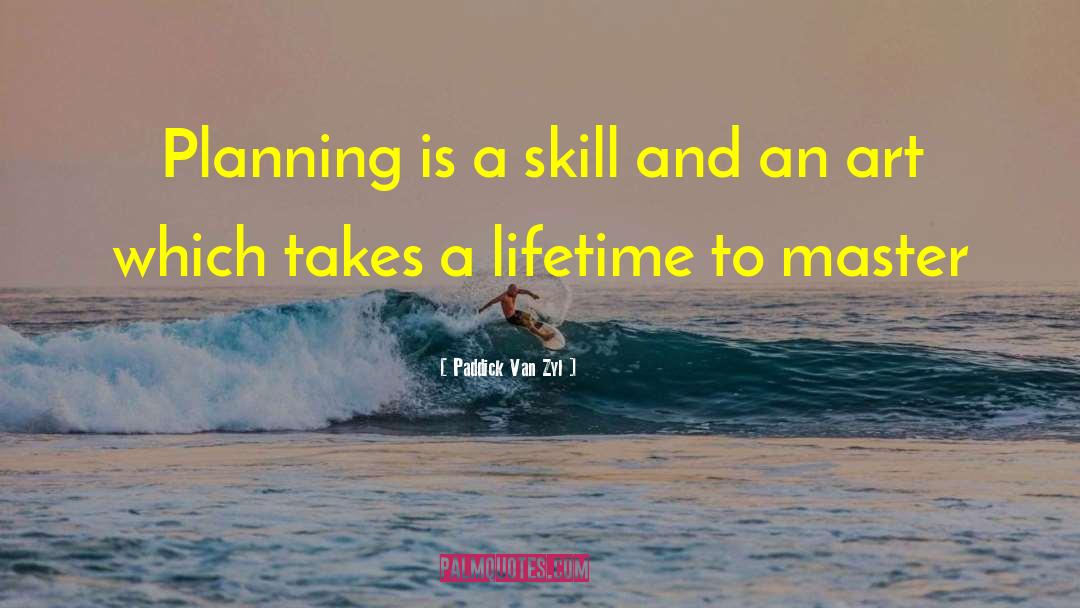 Paddick Van Zyl Quotes: Planning is a skill and